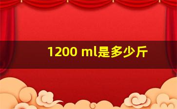 1200 ml是多少斤